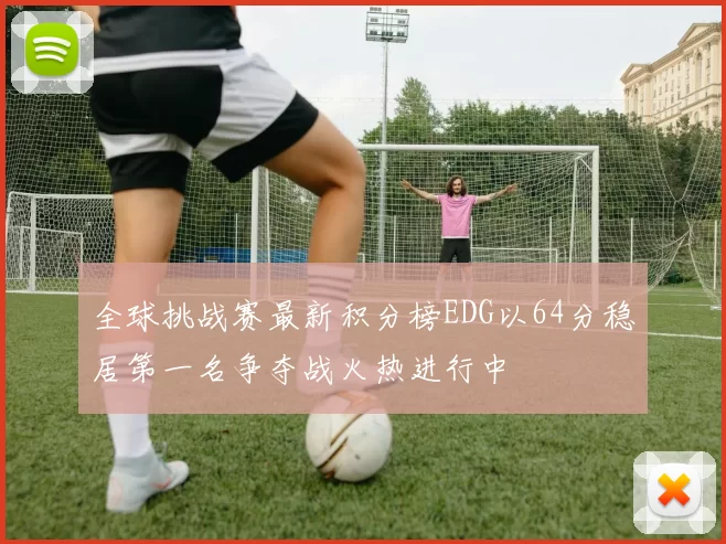 全球挑战赛最新积分榜EDG以64分稳居第一名争夺战火热进行中