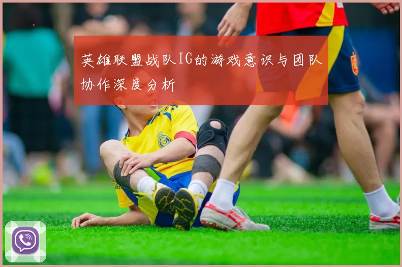 英雄联盟战队IG的游戏意识与团队协作深度分析