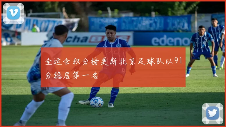 全运会积分榜更新北京足球队以91分稳居第一名