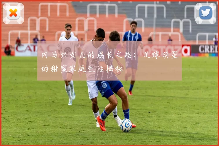 内马尔女儿的成长之路：足球明星的甜蜜家庭生活揭秘