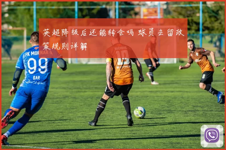 英超降级后还能转会吗 球员去留政策规则详解